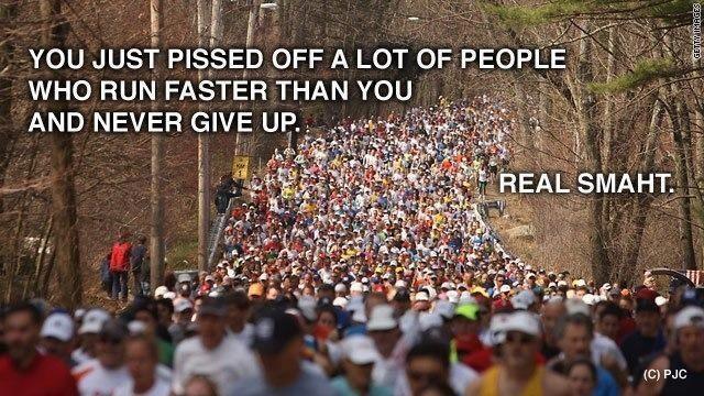 You just pissed off a lot of people who run faster than you and never give up