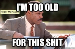 murtaugh too old for that shit